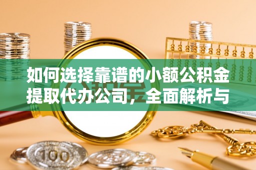 仙居如何选择靠谱的小额公积金提取代办公司，全面解析与实用指南