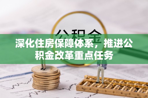 仙居深化住房保障体系，推进公积金改革重点任务