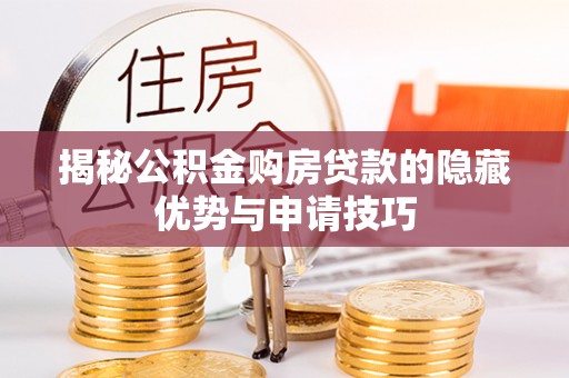 仙居揭秘公积金购房贷款的隐藏优势与申请技巧