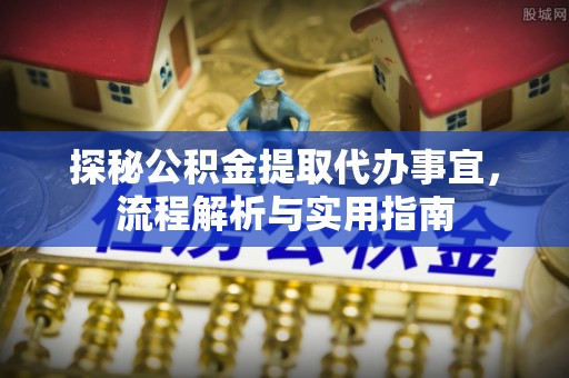 仙居探秘公积金提取代办事宜，流程解析与实用指南