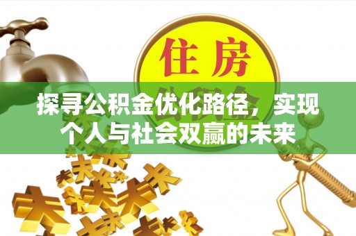 仙居探寻公积金优化路径，实现个人与社会双赢的未来