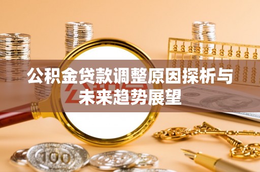仙居公积金贷款调整原因探析与未来趋势展望