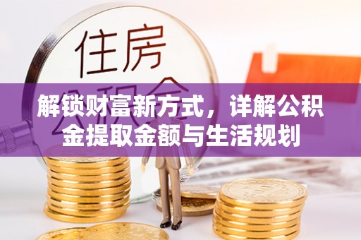 仙居解锁财富新方式，详解公积金提取金额与生活规划