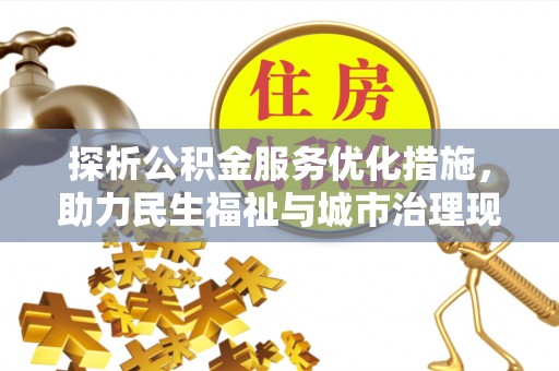 仙居探析公积金服务优化措施，助力民生福祉与城市治理现代化