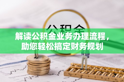 仙居解读公积金业务办理流程，助您轻松搞定财务规划