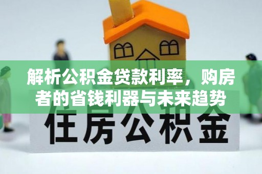 仙居解析公积金贷款利率，购房者的省钱利器与未来趋势