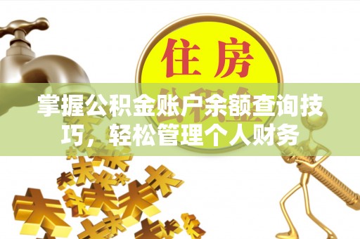 仙居掌握公积金账户余额查询技巧，轻松管理个人财务