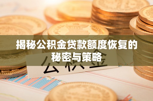 仙居揭秘公积金贷款额度恢复的秘密与策略