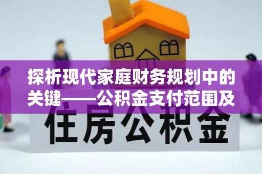 仙居探析现代家庭财务规划中的关键——公积金支付范围及其影响