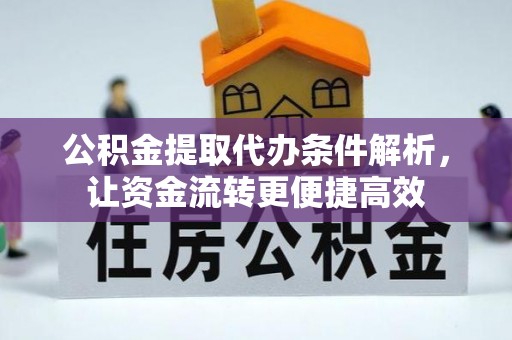 仙居公积金提取代办条件解析，让资金流转更便捷高效