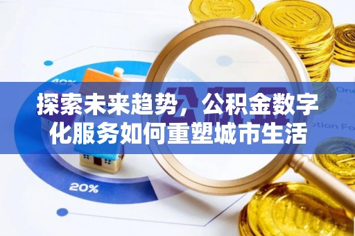 仙居探索未来趋势，公积金数字化服务如何重塑城市生活