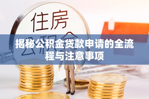仙居揭秘公积金贷款申请的全流程与注意事项