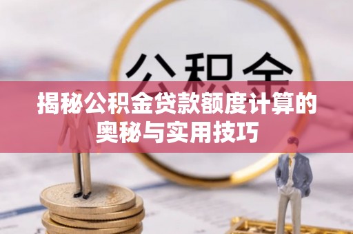 仙居揭秘公积金贷款额度计算的奥秘与实用技巧