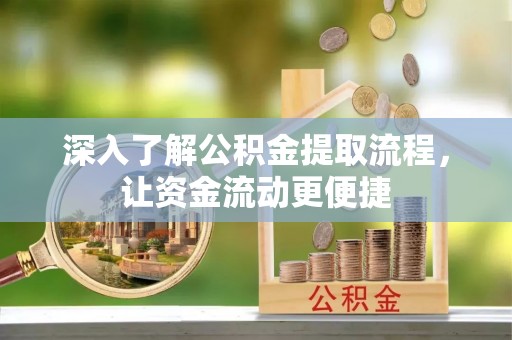 仙居深入了解公积金提取流程，让资金流动更便捷