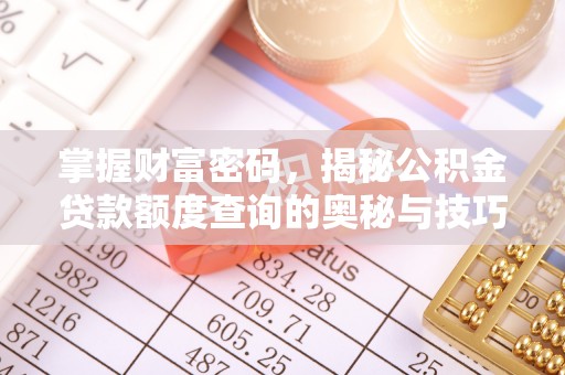 仙居掌握财富密码，揭秘公积金贷款额度查询的奥秘与技巧