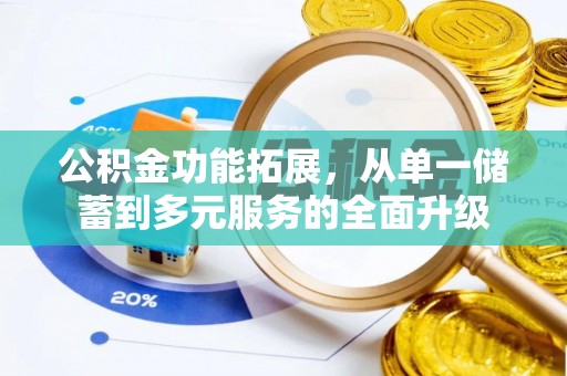 仙居公积金功能拓展，从单一储蓄到多元服务的全面升级
