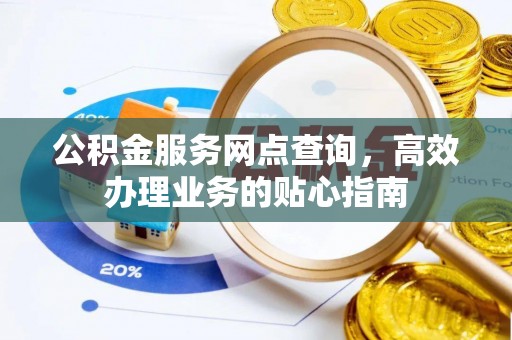 仙居公积金服务网点查询，高效办理业务的贴心指南