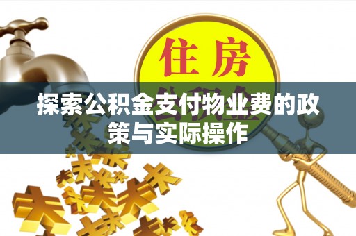 仙居探索公积金支付物业费的政策与实际操作