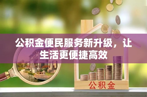 仙居公积金便民服务新升级，让生活更便捷高效
