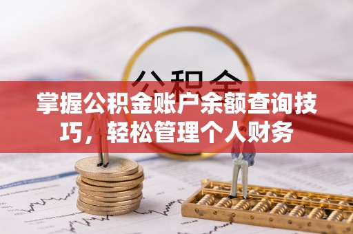 仙居掌握公积金账户余额查询技巧，轻松管理个人财务