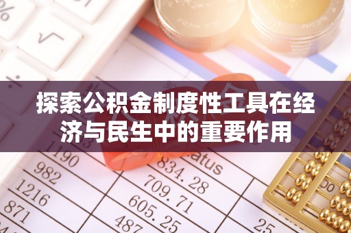 仙居探索公积金制度性工具在经济与民生中的重要作用