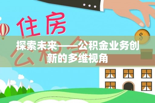 仙居探索未来——公积金业务创新的多维视角