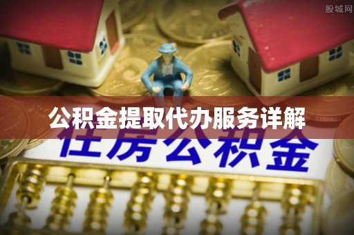 仙居公积金提取代办服务详解