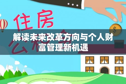 仙居解读未来改革方向与个人财富管理新机遇