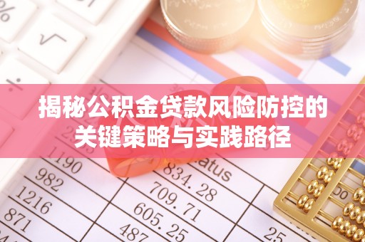 仙居揭秘公积金贷款风险防控的关键策略与实践路径
