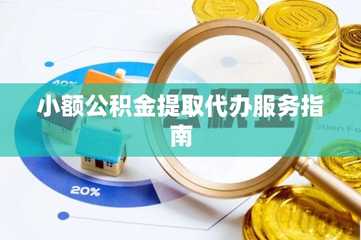 仙居小额公积金提取代办服务指南