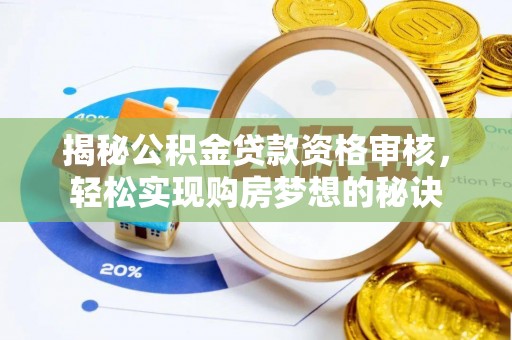 仙居揭秘公积金贷款资格审核，轻松实现购房梦想的秘诀