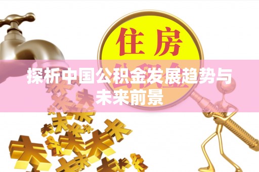 仙居探析中国公积金发展趋势与未来前景