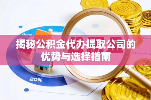 仙居揭秘公积金代办提取公司的优势与选择指南