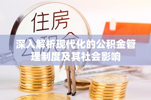 仙居深入解析现代化的公积金管理制度及其社会影响