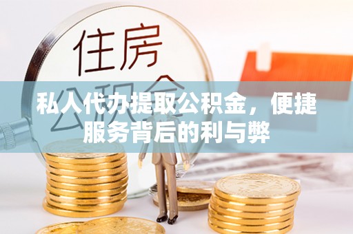 仙居私人代办提取公积金，便捷服务背后的利与弊