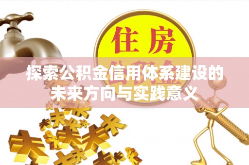 仙居探索公积金信用体系建设的未来方向与实践意义