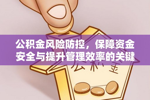 仙居公积金风险防控，保障资金安全与提升管理效率的关键