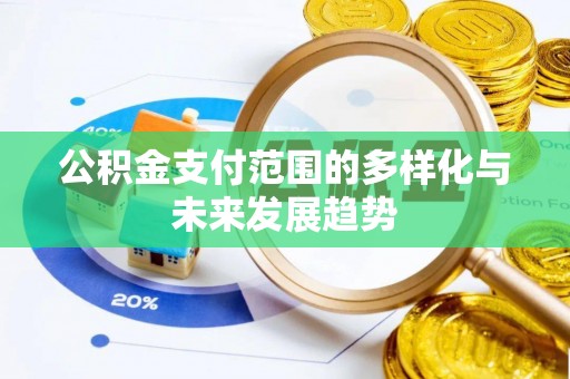 仙居公积金支付范围的多样化与未来发展趋势