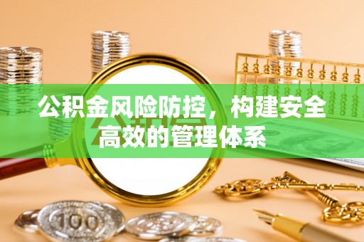 仙居公积金风险防控，构建安全高效的管理体系