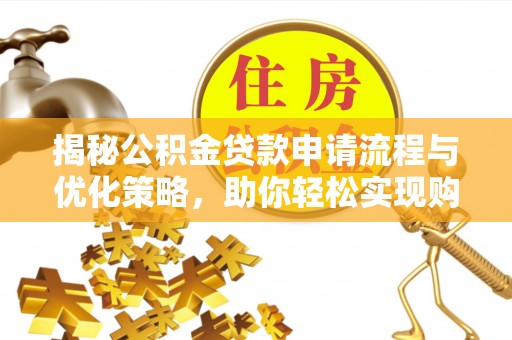 仙居揭秘公积金贷款申请流程与优化策略，助你轻松实现购房梦想