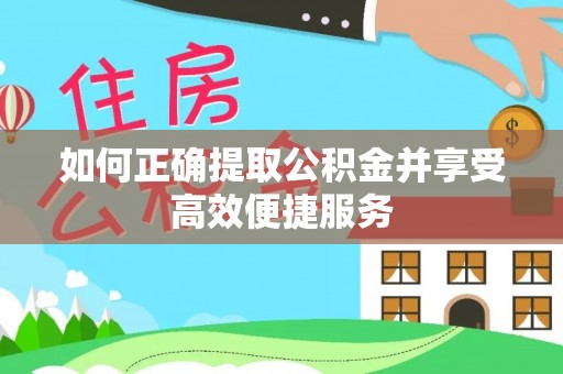 仙居如何正确提取公积金并享受高效便捷服务