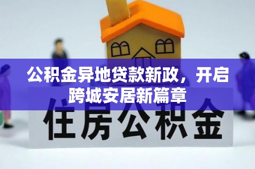 仙居公积金异地贷款新政，开启跨城安居新篇章
