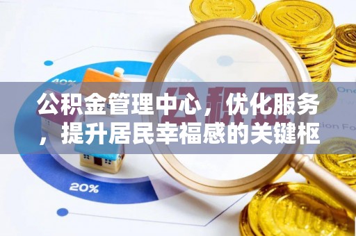 仙居公积金管理中心，优化服务，提升居民幸福感的关键枢纽