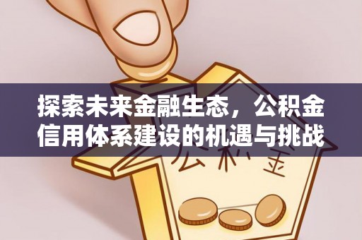 仙居探索未来金融生态，公积金信用体系建设的机遇与挑战