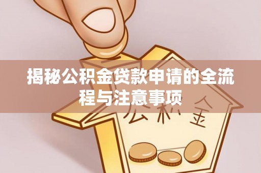 仙居揭秘公积金贷款申请的全流程与注意事项