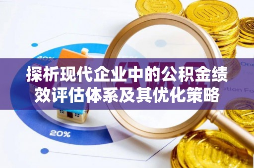 仙居探析现代企业中的公积金绩效评估体系及其优化策略