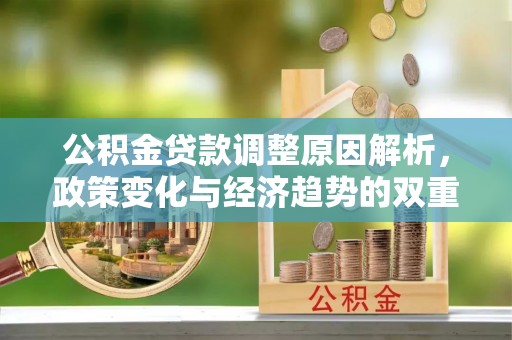 仙居公积金贷款调整原因解析，政策变化与经济趋势的双重影响