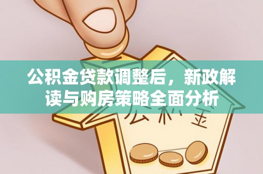 仙居公积金贷款调整后，新政解读与购房策略全面分析