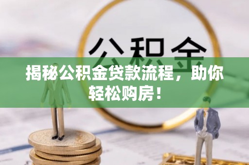 仙居揭秘公积金贷款流程，助你轻松购房！