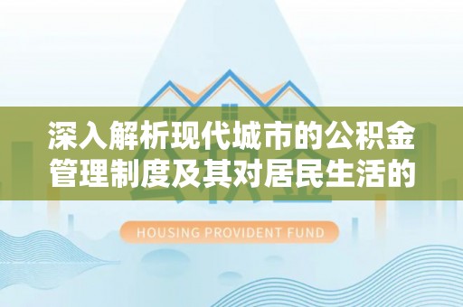 仙居深入解析现代城市的公积金管理制度及其对居民生活的影响